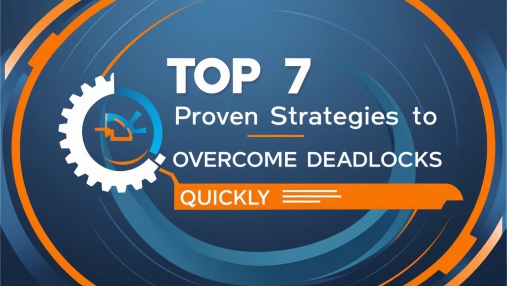Top 7 Proven Strategies to Overcome Deadlock Quickly