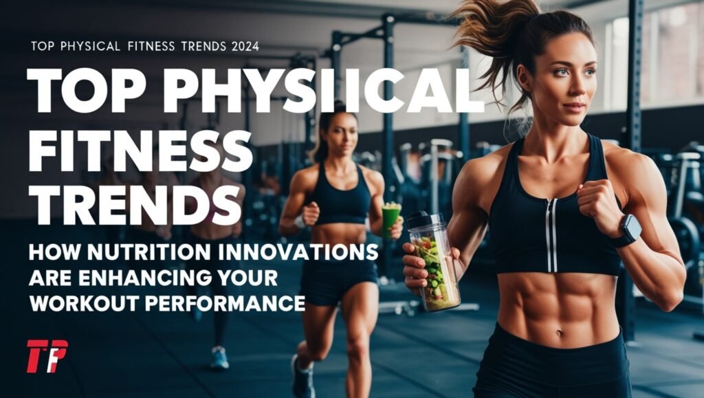 Top Physical Fitness Trends 2024 How Nutrition Innovations Are Enhancing Your Workout Performance