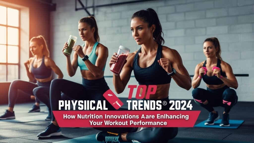 Top Physical Fitness Trends 2024 How Nutrition Innovations Are Enhancing Your Workout Performance