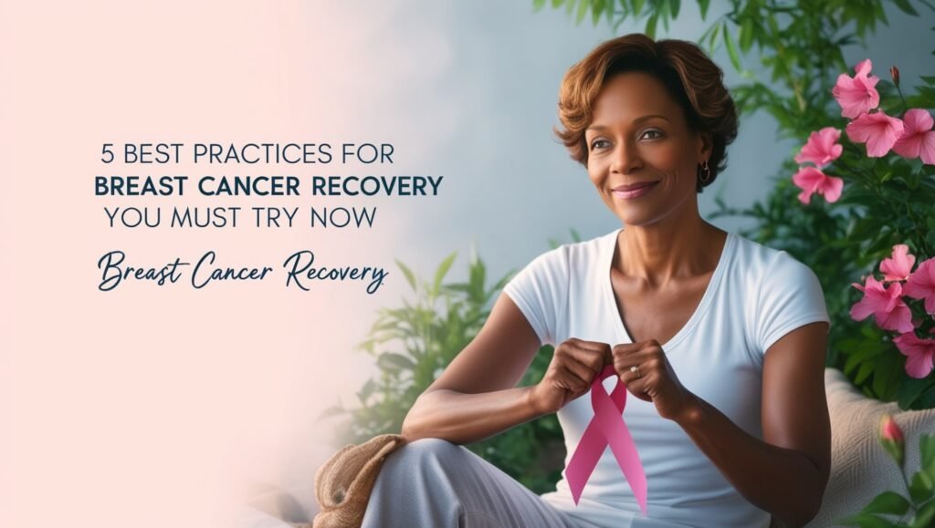 5 Best Practices for Breast Cancer Recovery You Should Now