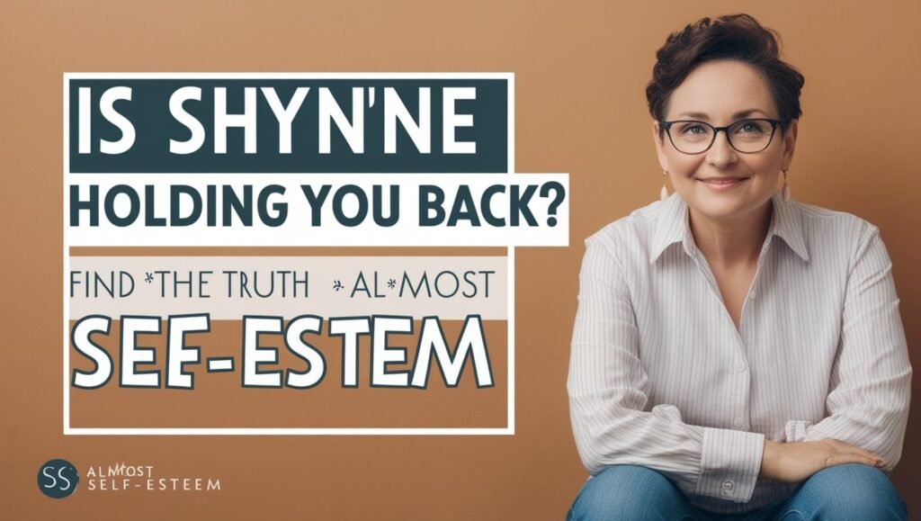 Is Shyne Holding You Back Find the Truth Almost Self-Esteem