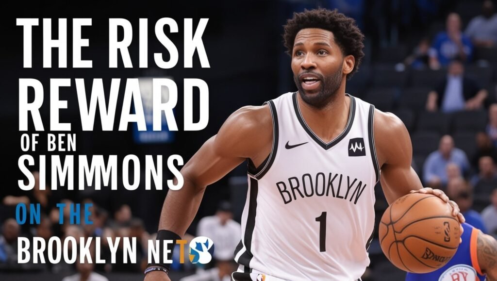 The Risk and Reward of Ben Simmons on the Brooklyn Nets